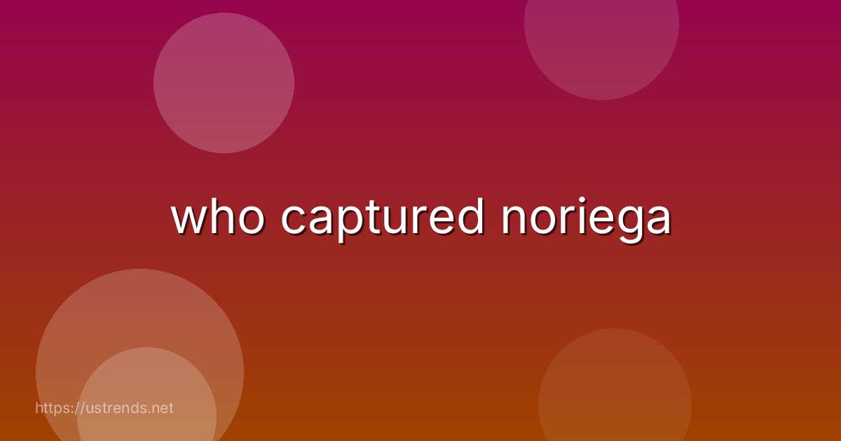 who captured noriega