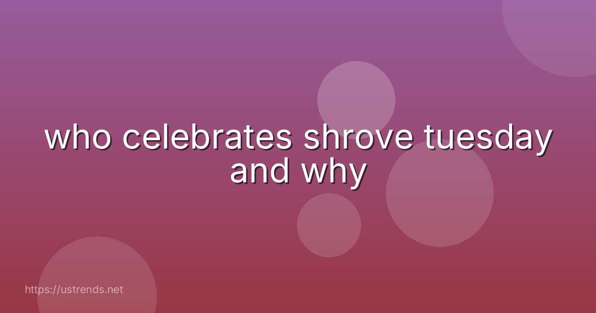 who celebrates shrove tuesday and why