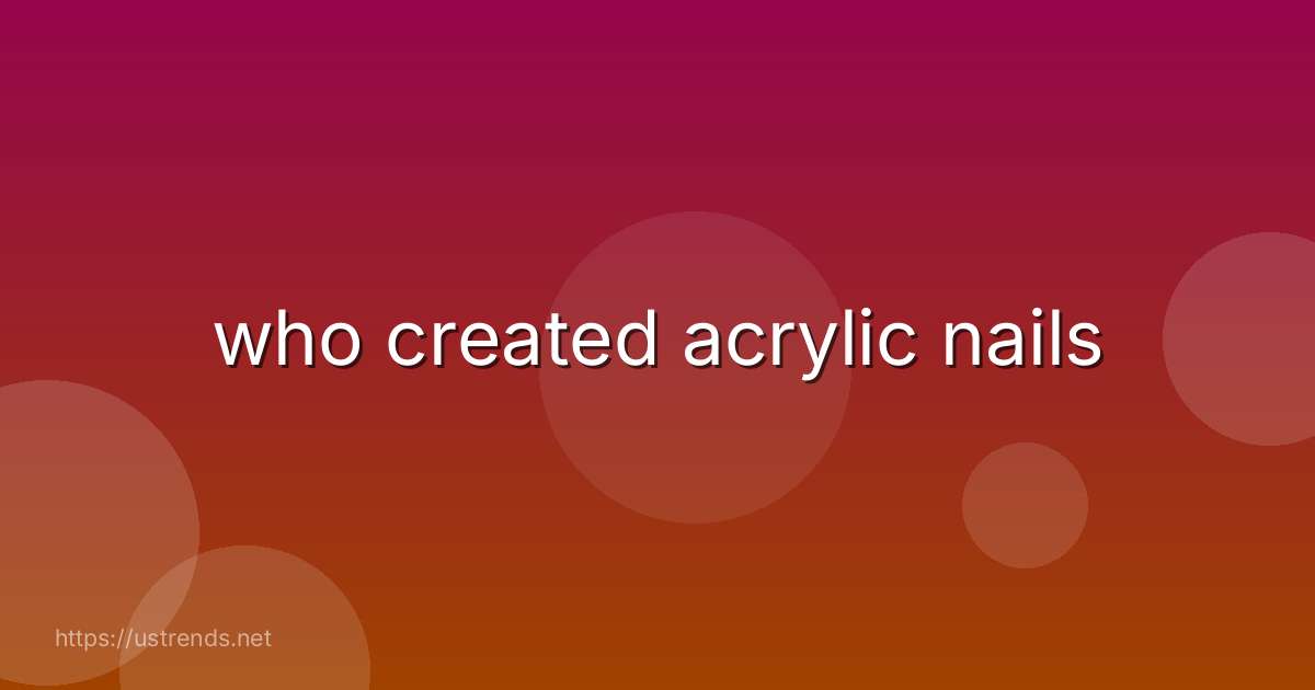 who created acrylic nails