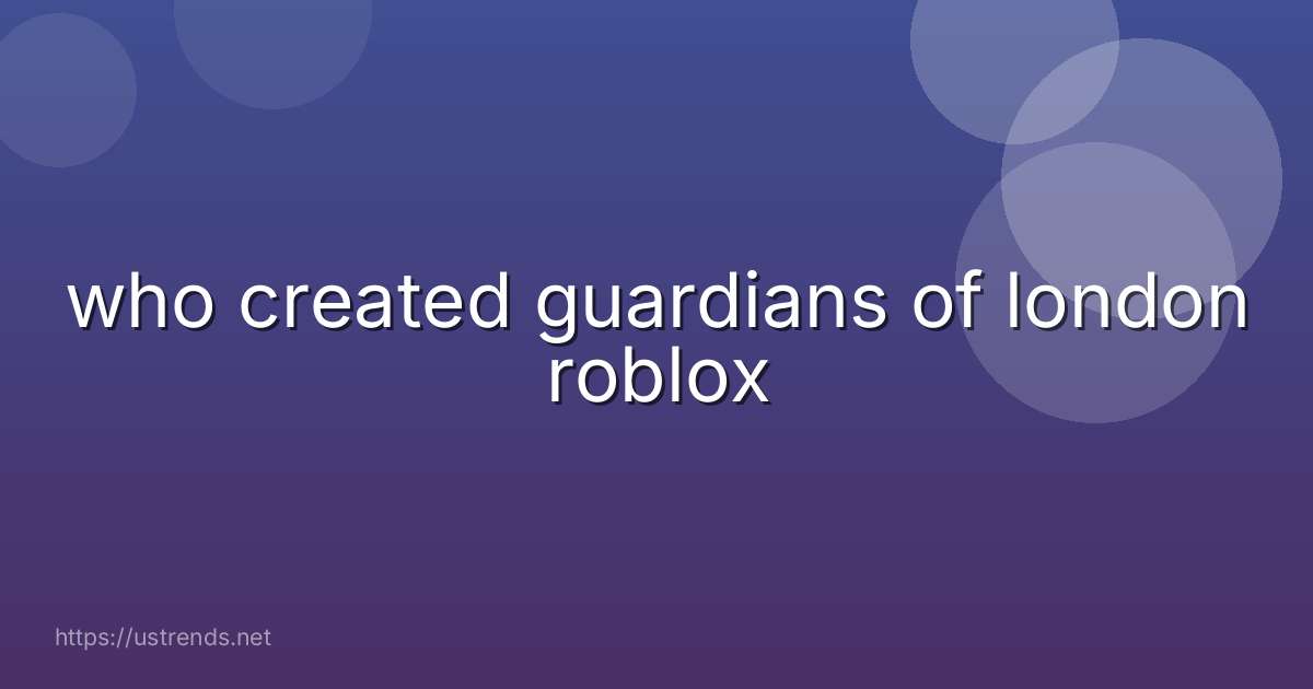 who created guardians of london roblox