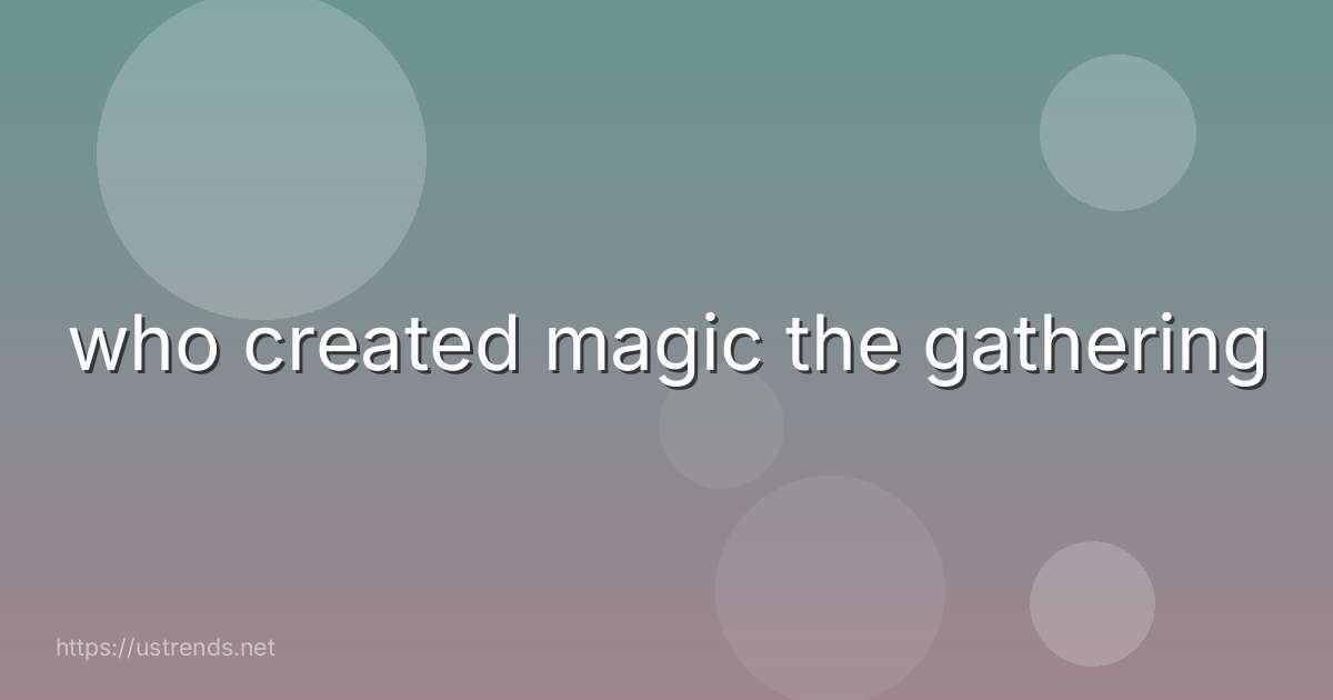 who created magic the gathering