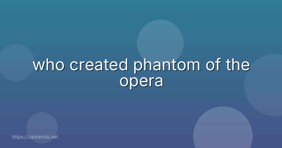 who created phantom of the opera