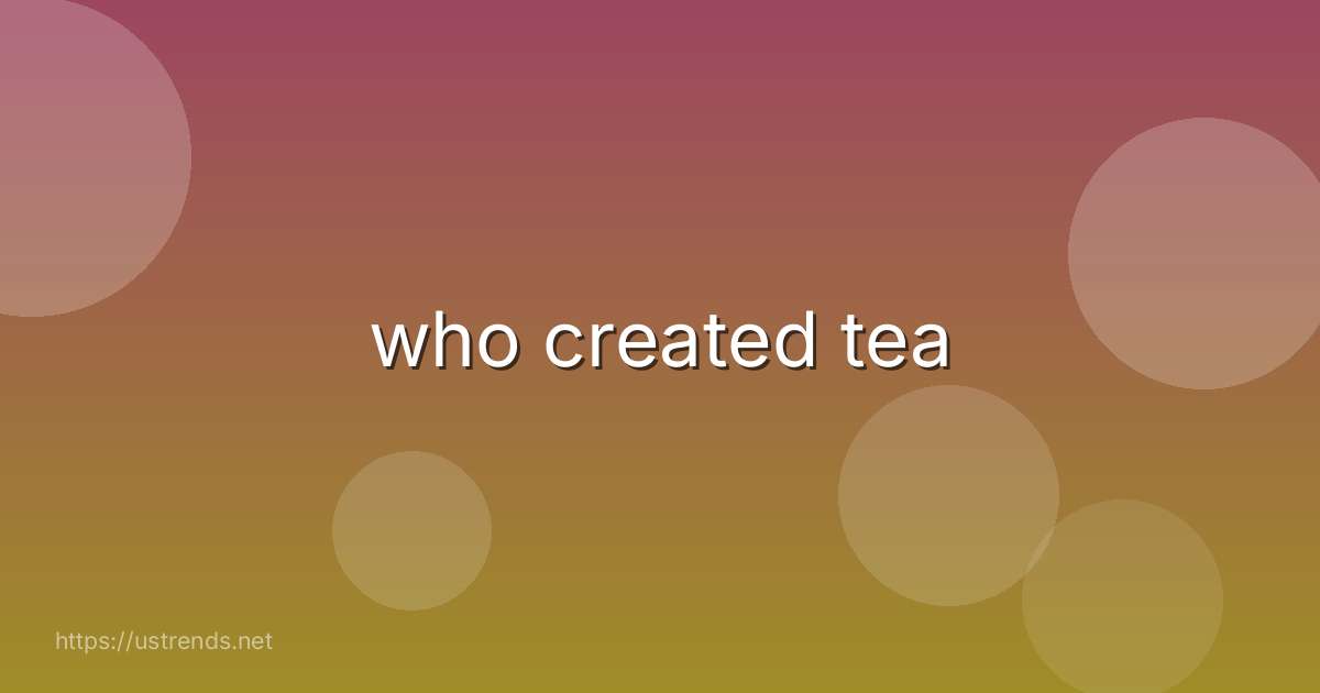 who created tea