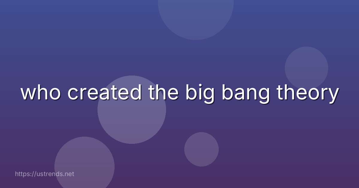 who created the big bang theory