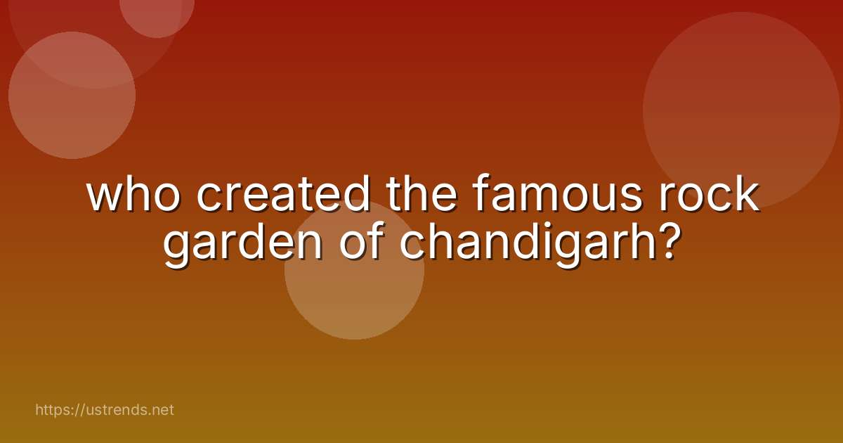 who created the famous rock garden of chandigarh?