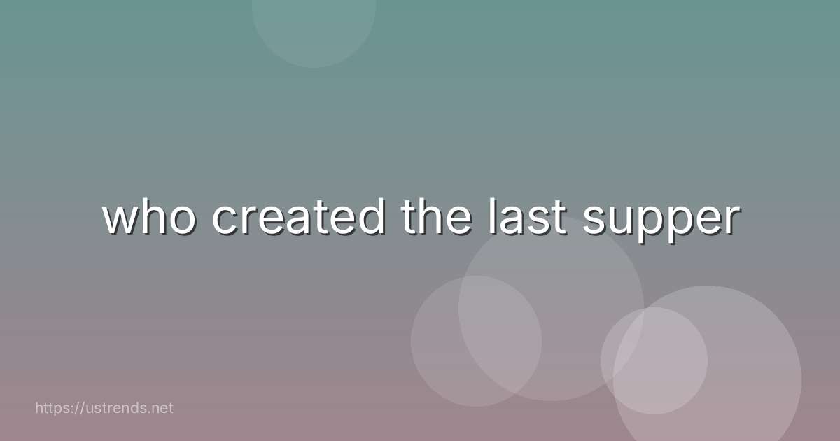 who created the last supper