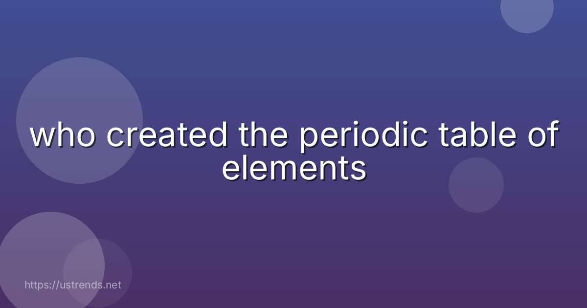 who created the periodic table of elements
