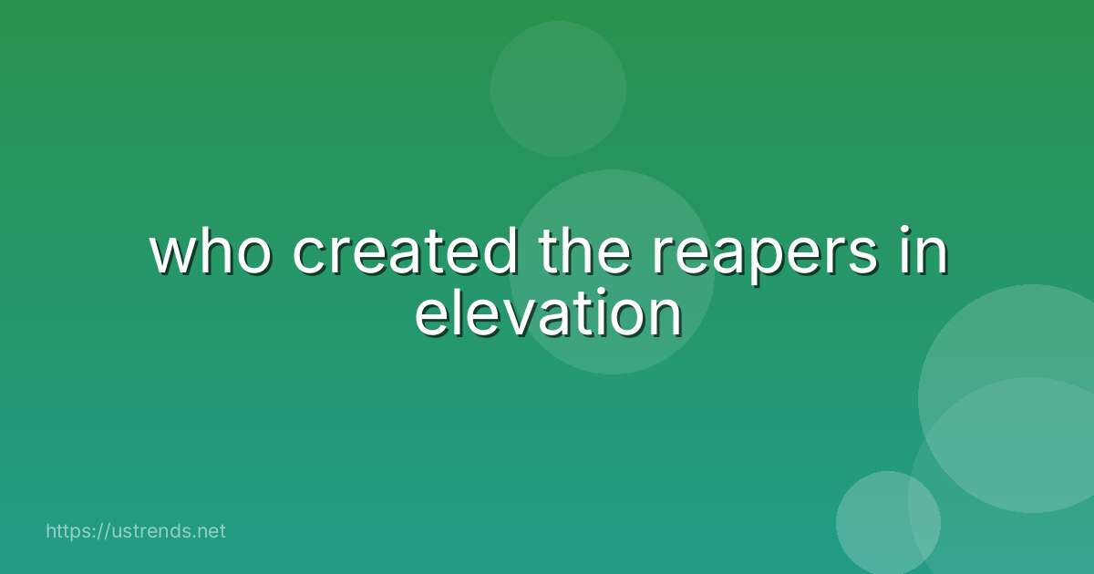 who created the reapers in elevation