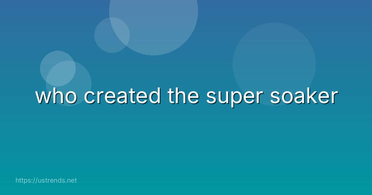 who created the super soaker