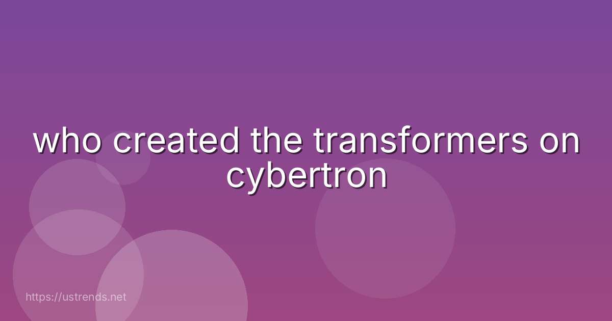 who created the transformers on cybertron