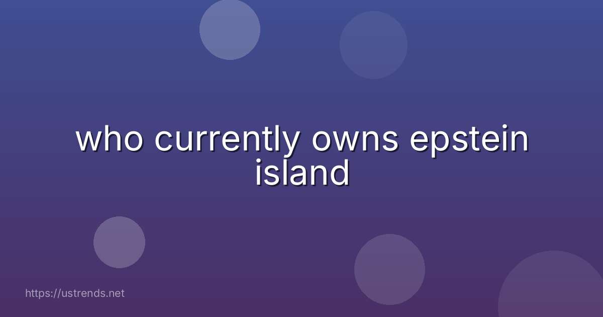 who currently owns epstein island