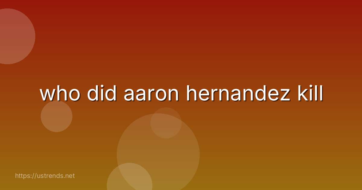 who did aaron hernandez kill