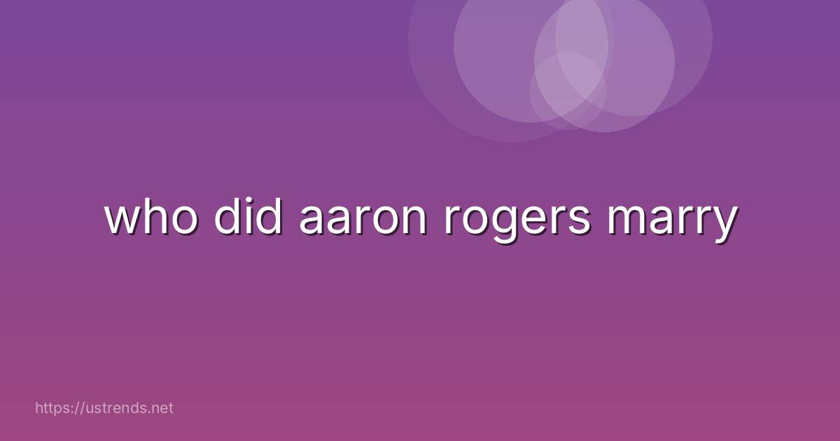 who did aaron rogers marry