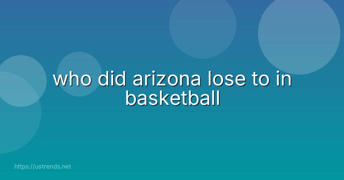 who did arizona lose to in basketball