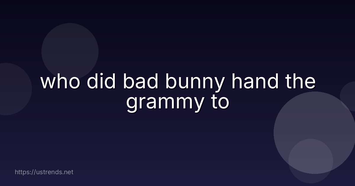 who did bad bunny hand the grammy to