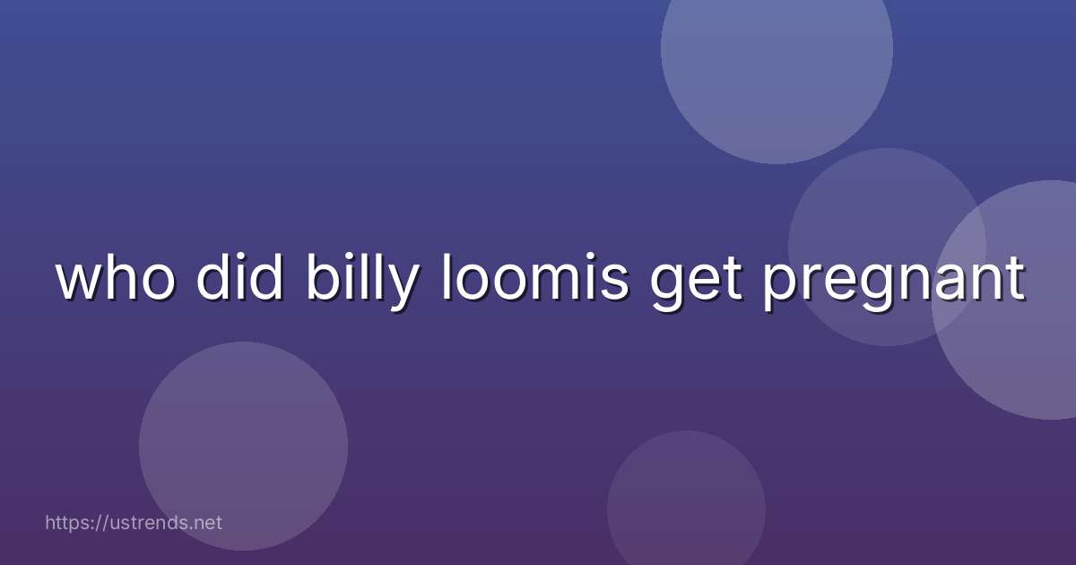 who did billy loomis get pregnant