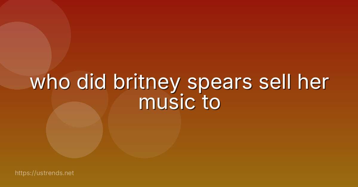 who did britney spears sell her music to