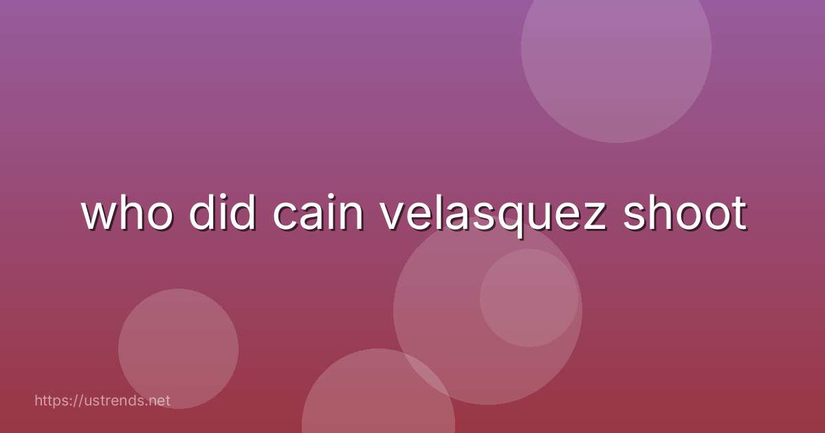 who did cain velasquez shoot