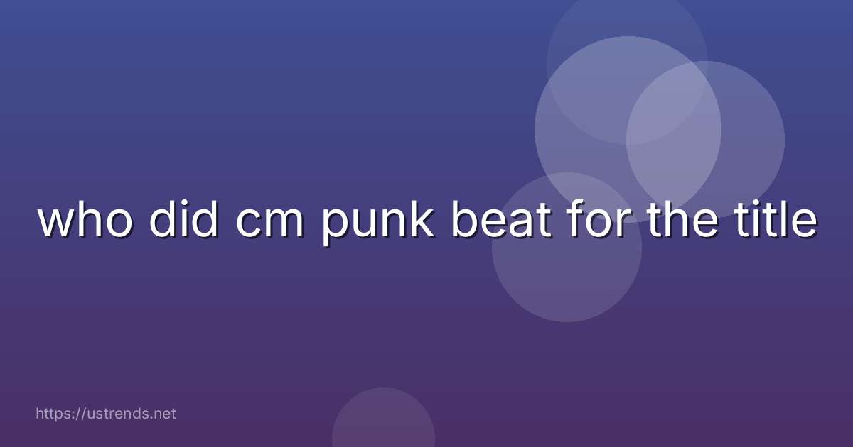 who did cm punk beat for the title