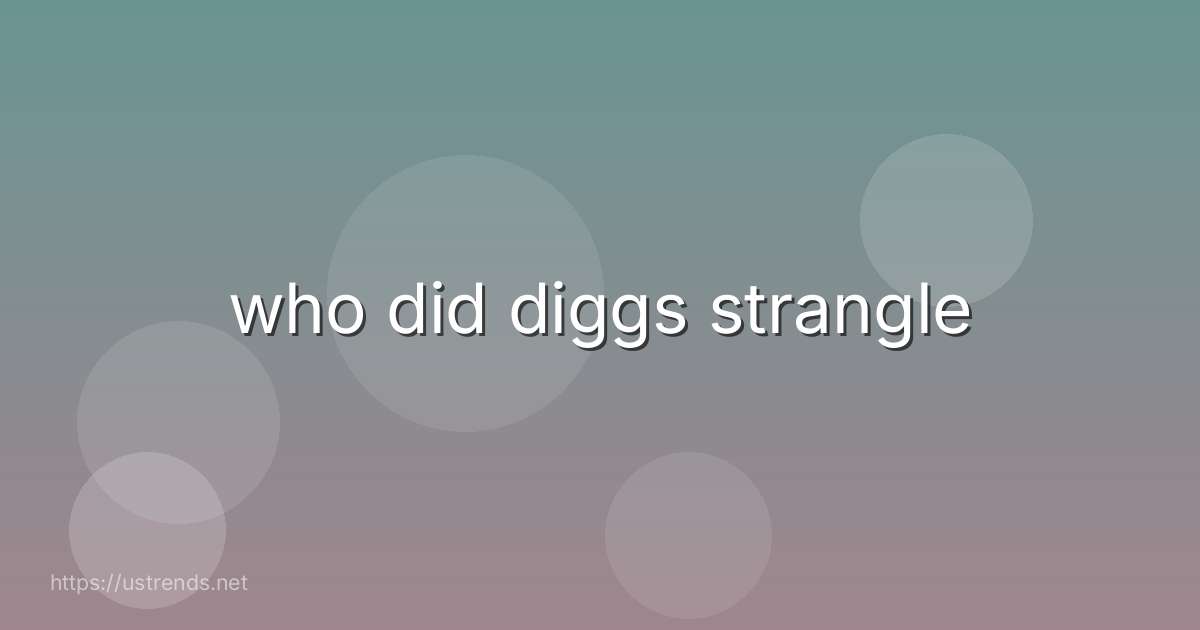 who did diggs strangle
