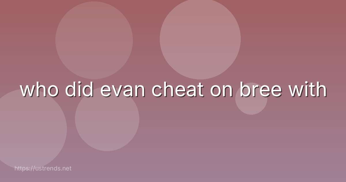 who did evan cheat on bree with