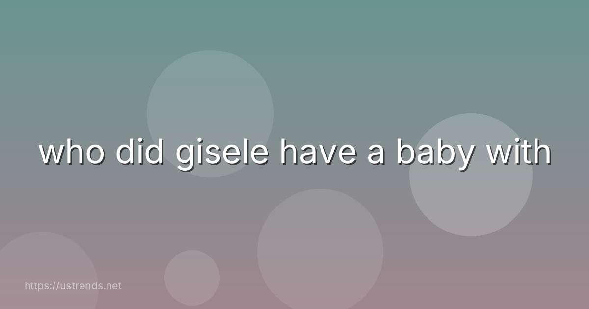 who did gisele have a baby with