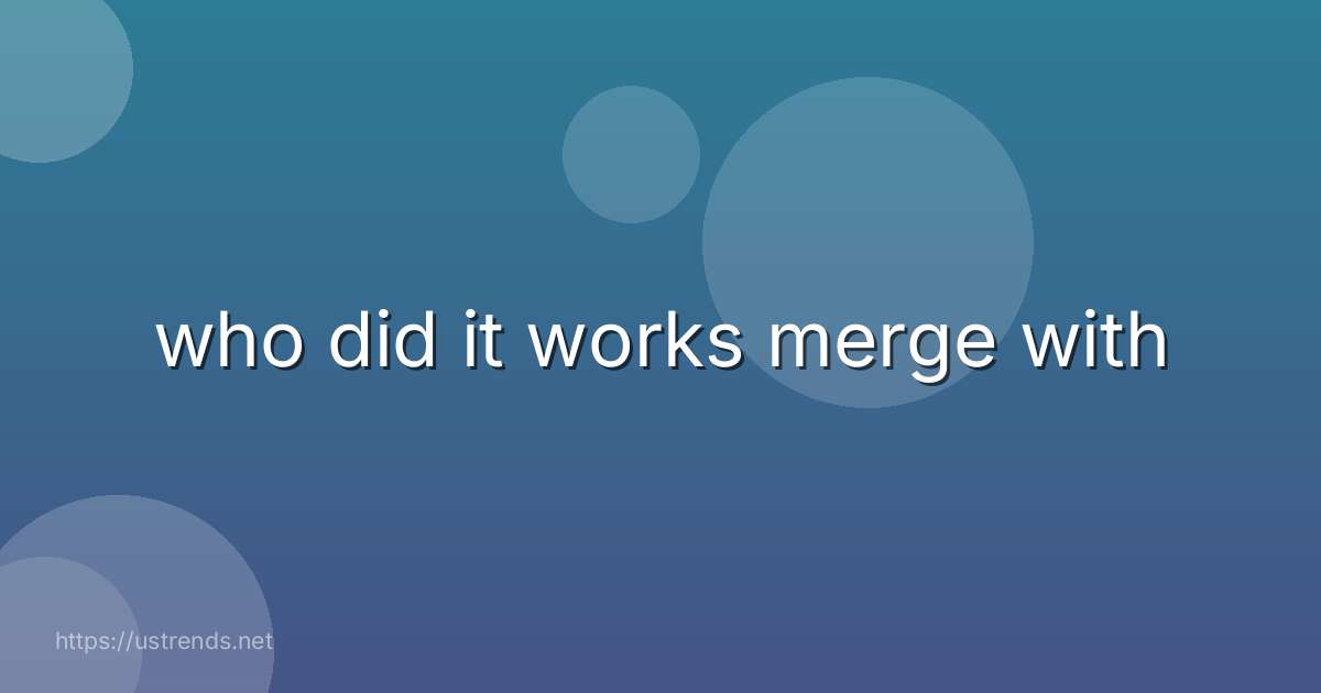 who did it works merge with