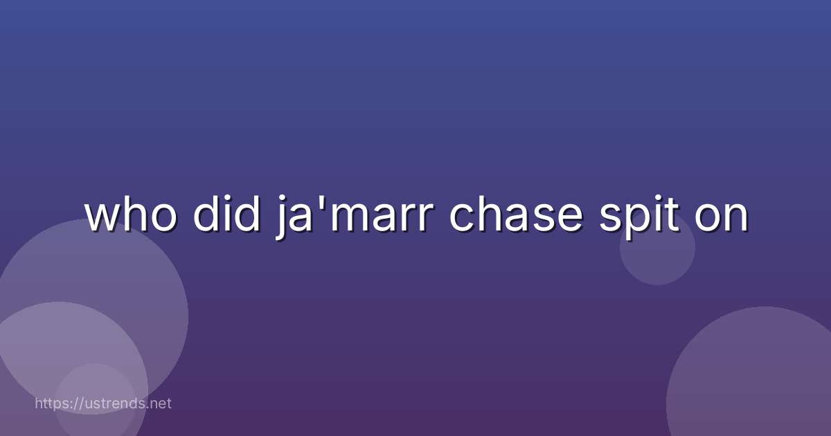 who did ja'marr chase spit on