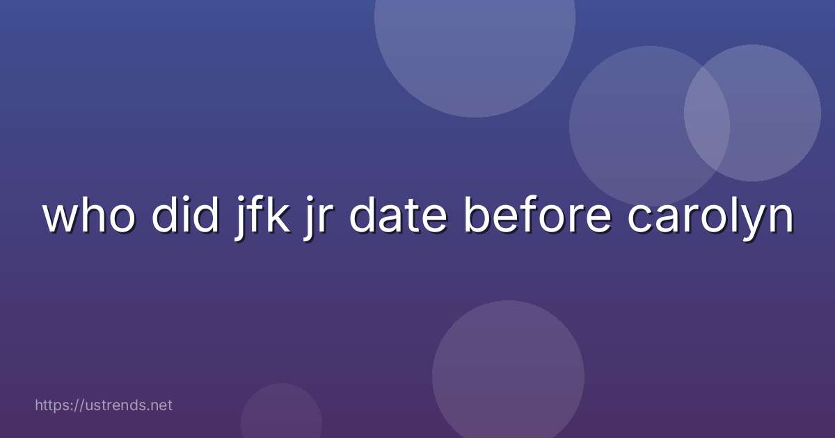who did jfk jr date before carolyn