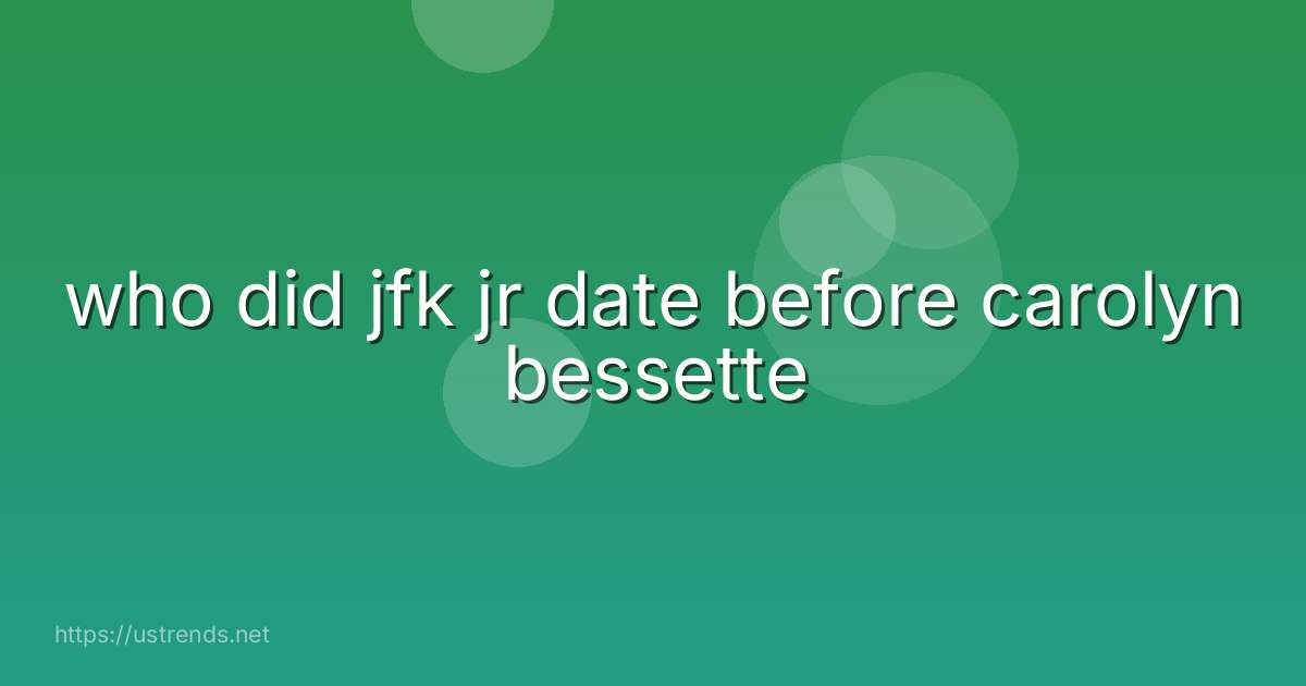 who did jfk jr date before carolyn bessette