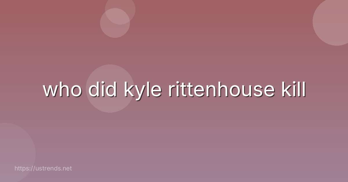 who did kyle rittenhouse kill