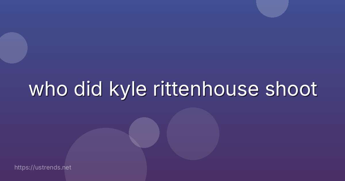 who did kyle rittenhouse shoot