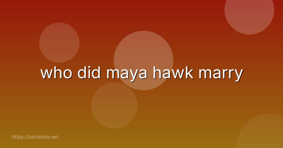 who did maya hawk marry