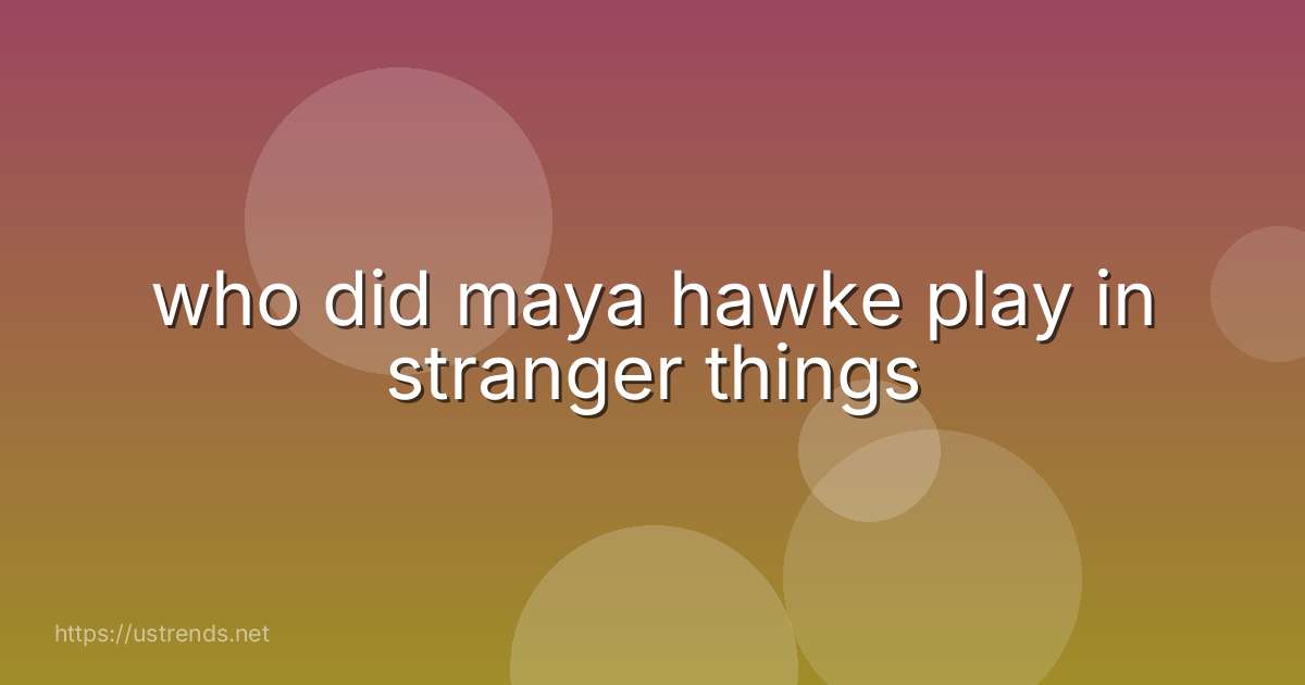 who did maya hawke play in stranger things