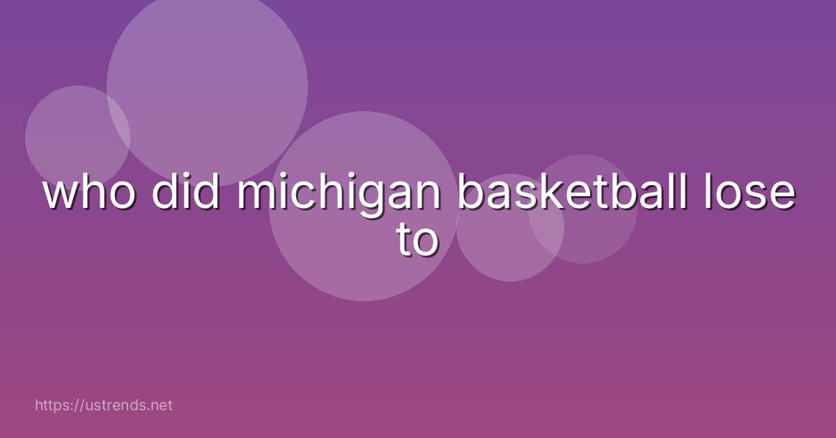 who did michigan basketball lose to