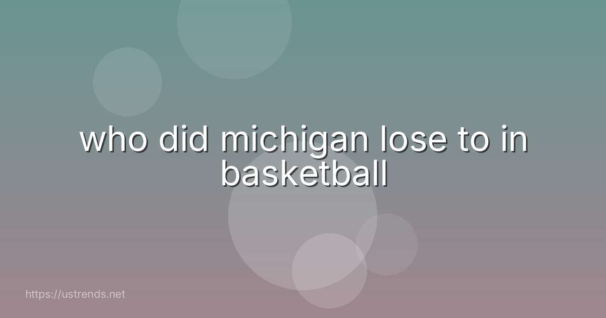 who did michigan lose to in basketball