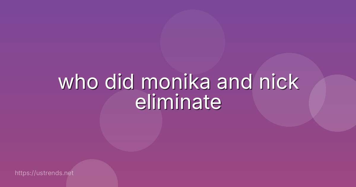 who did monika and nick eliminate