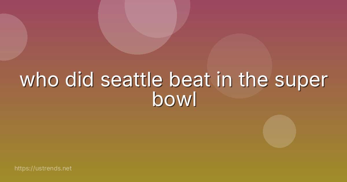 who did seattle beat in the super bowl