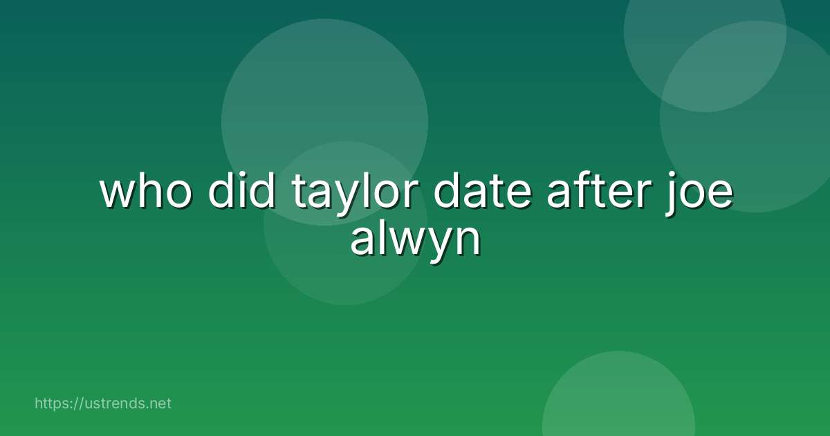 who did taylor date after joe alwyn