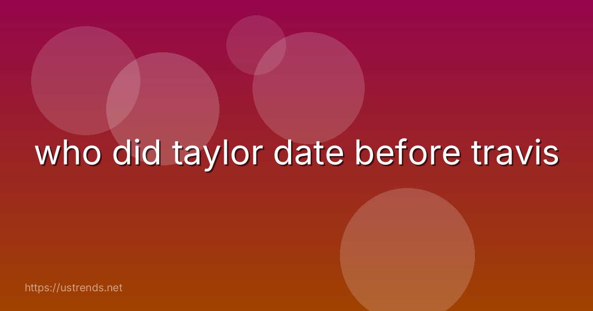 who did taylor date before travis