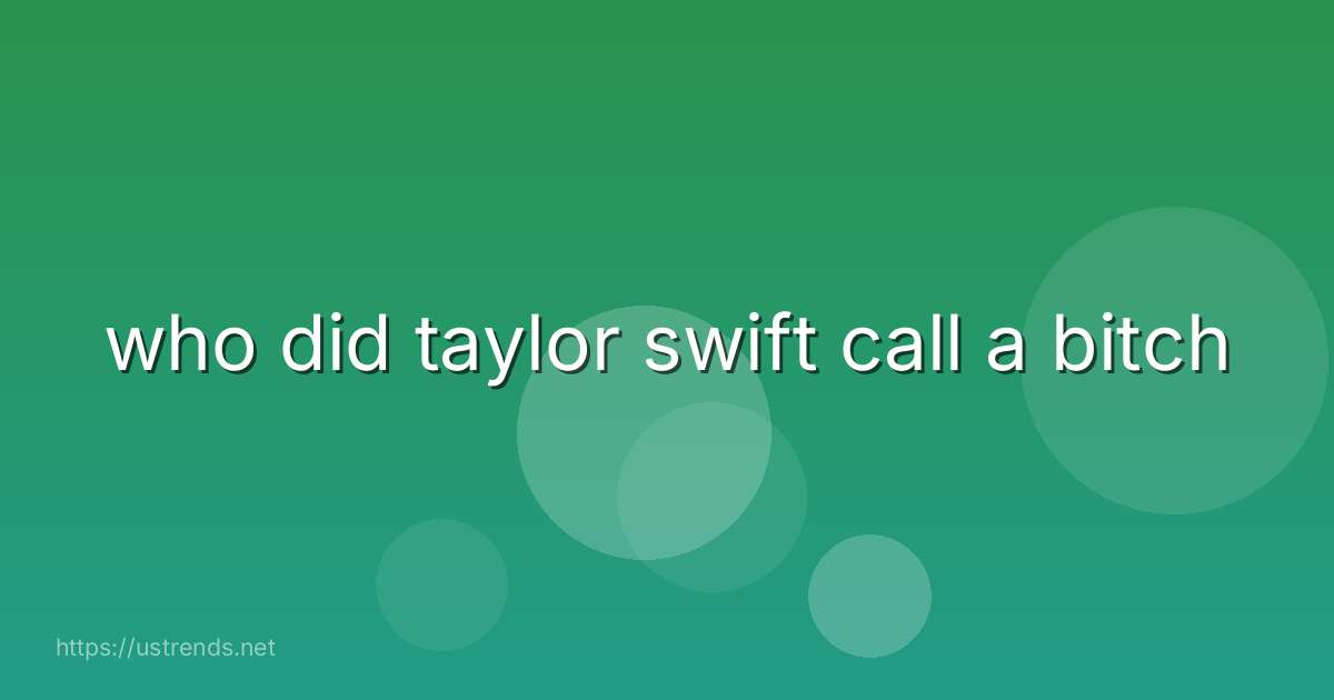 who did taylor swift call a bitch