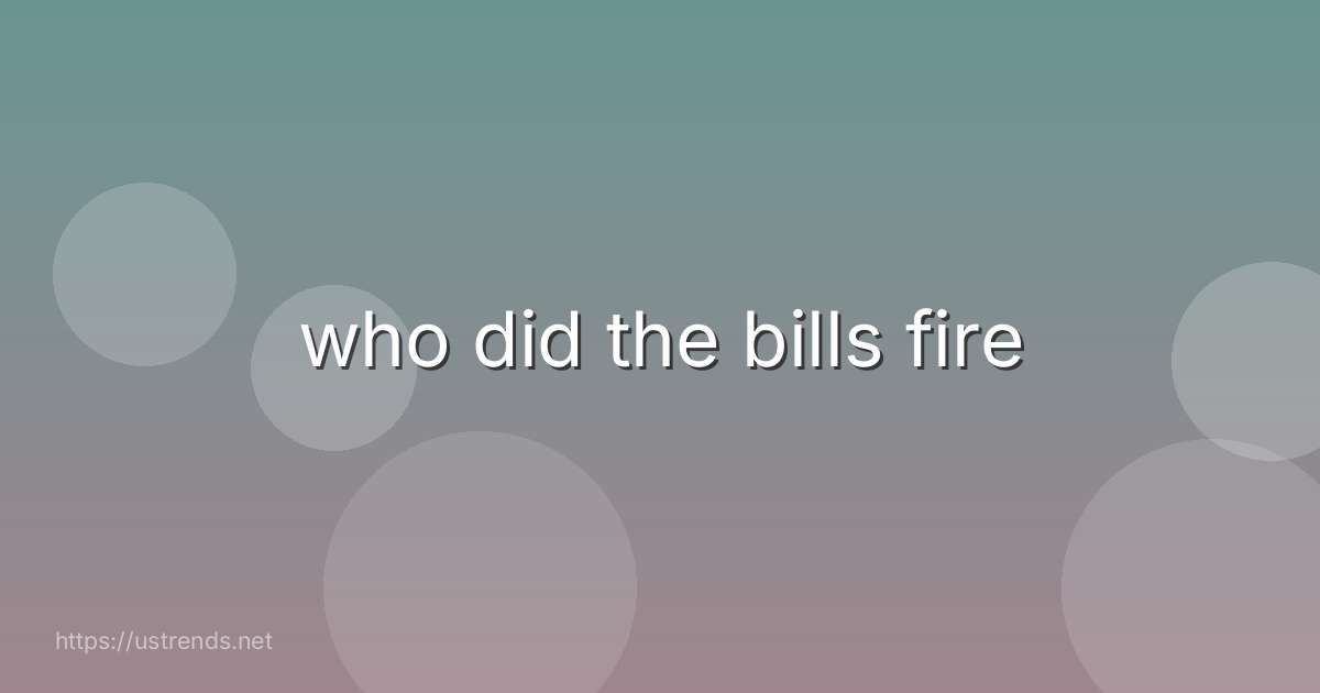 who did the bills fire