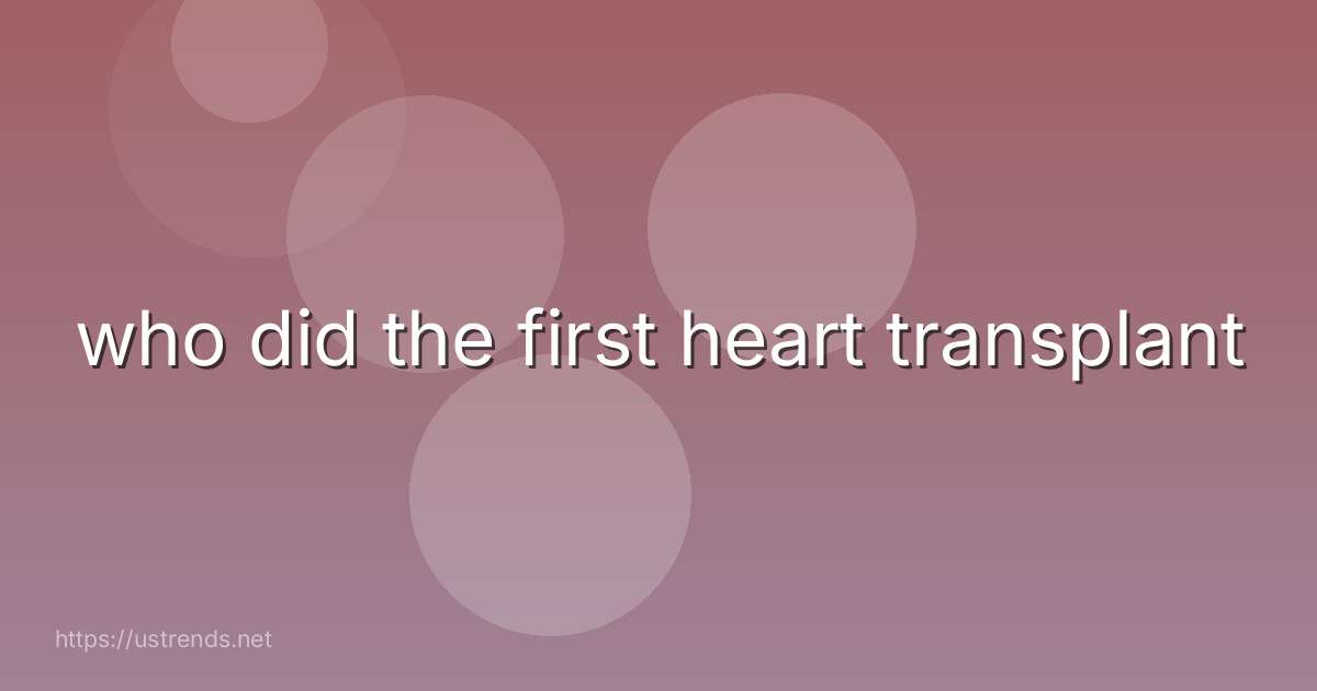 who did the first heart transplant