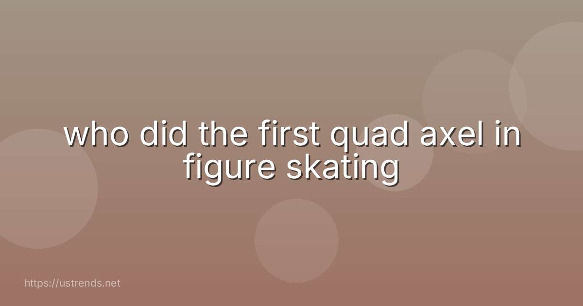 who did the first quad axel in figure skating