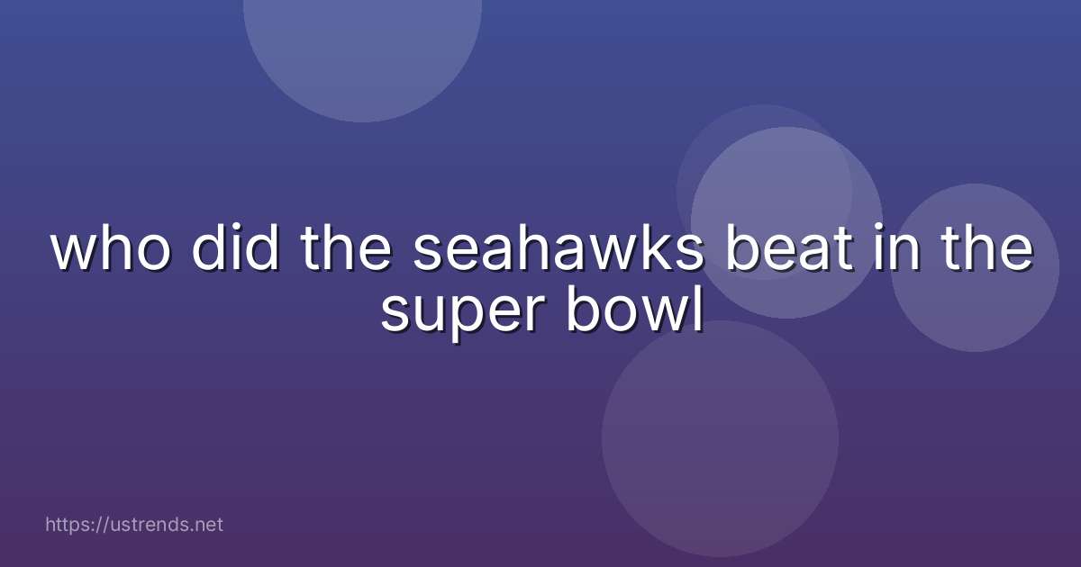 who did the seahawks beat in the super bowl
