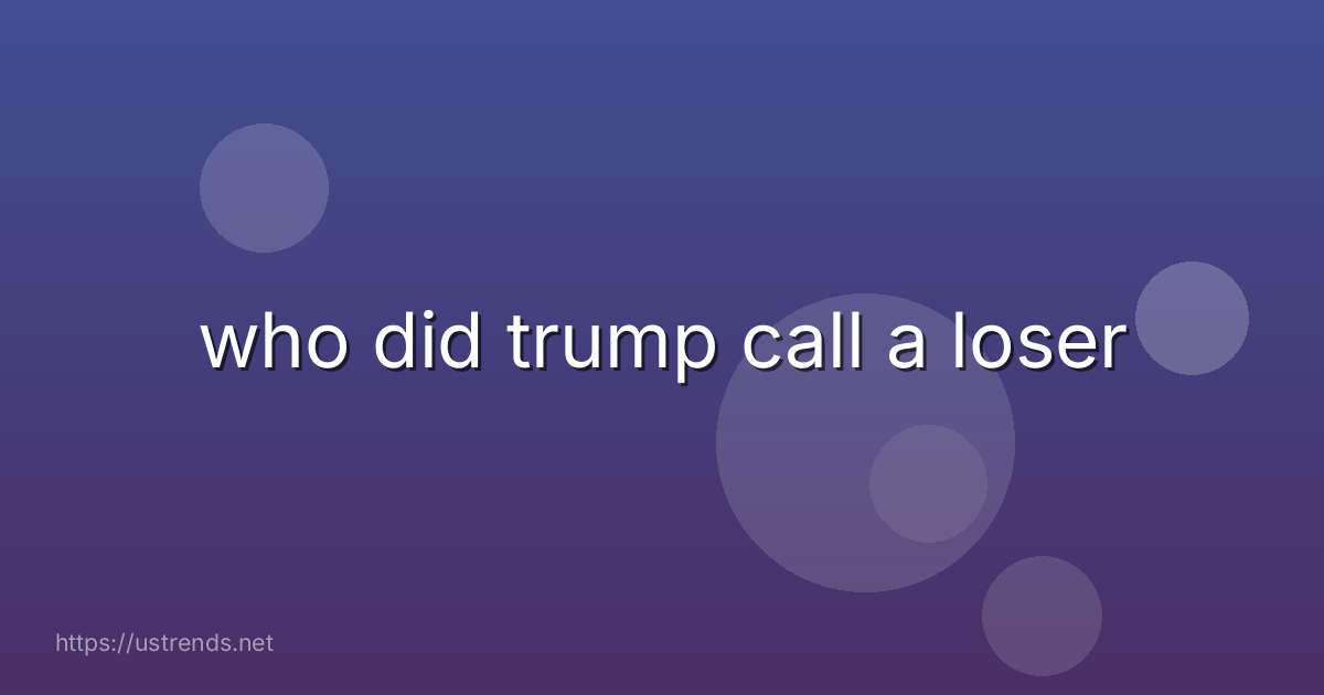 who did trump call a loser
