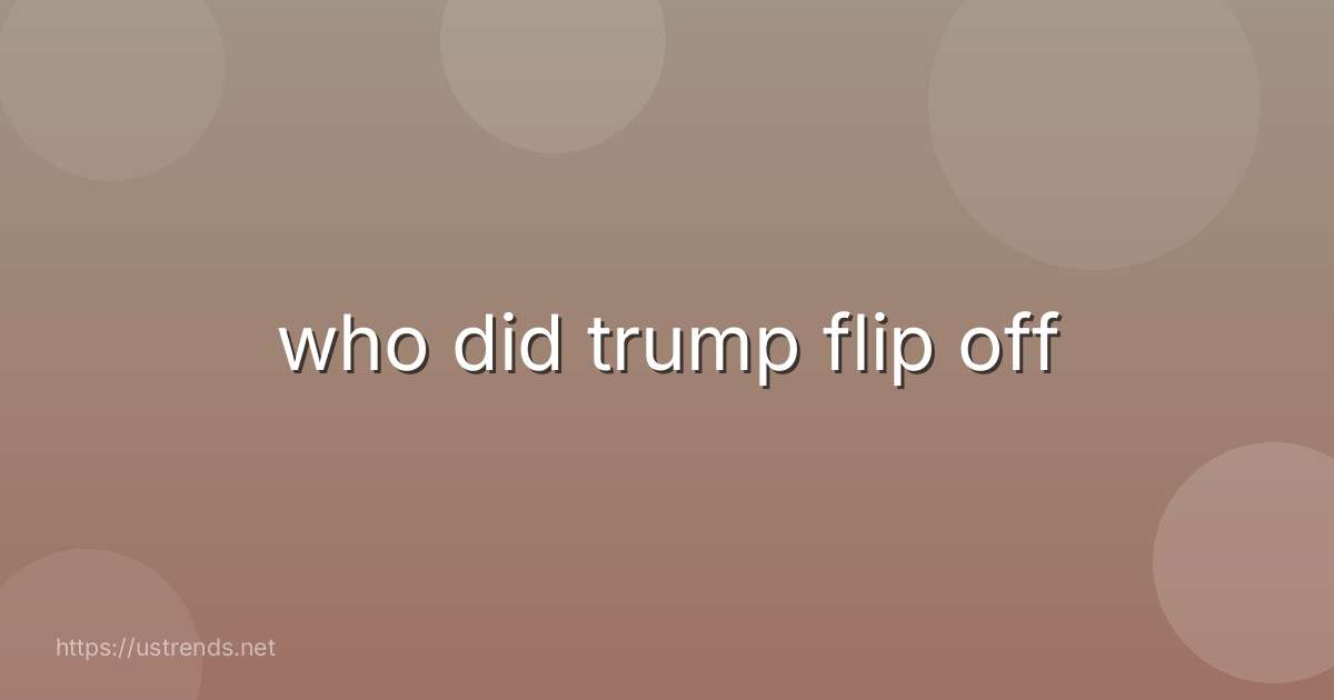 who did trump flip off
