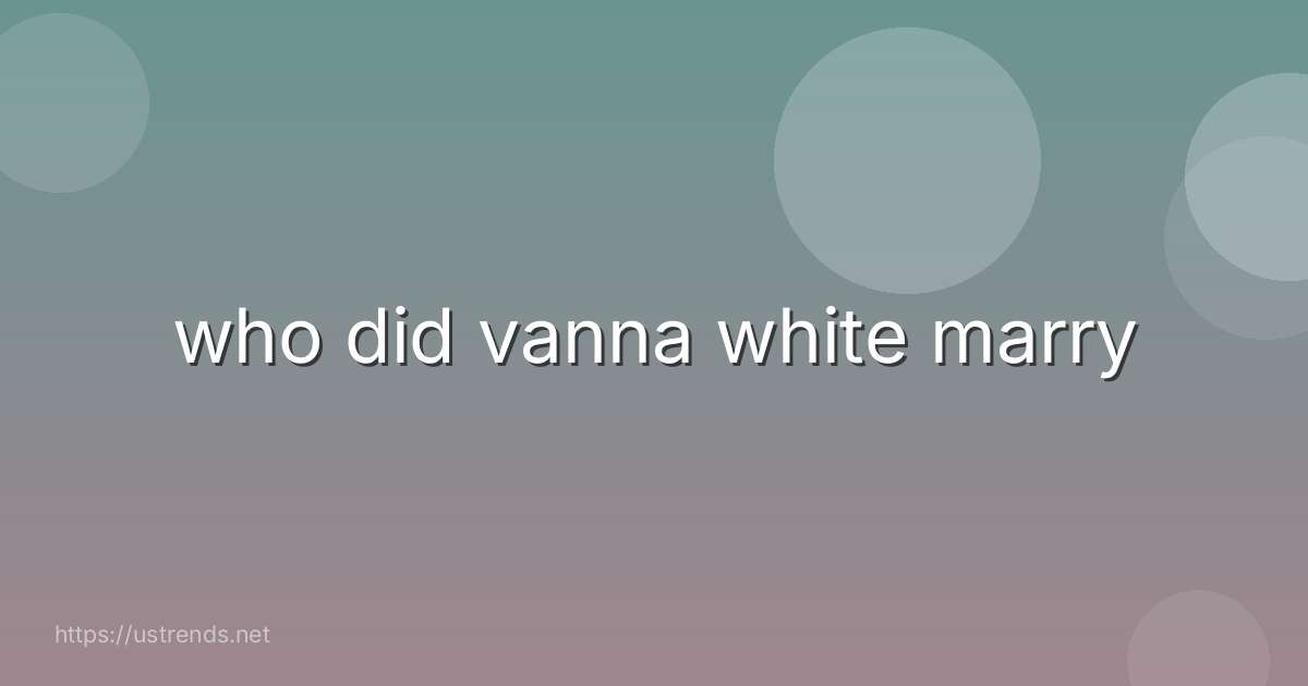 who did vanna white marry
