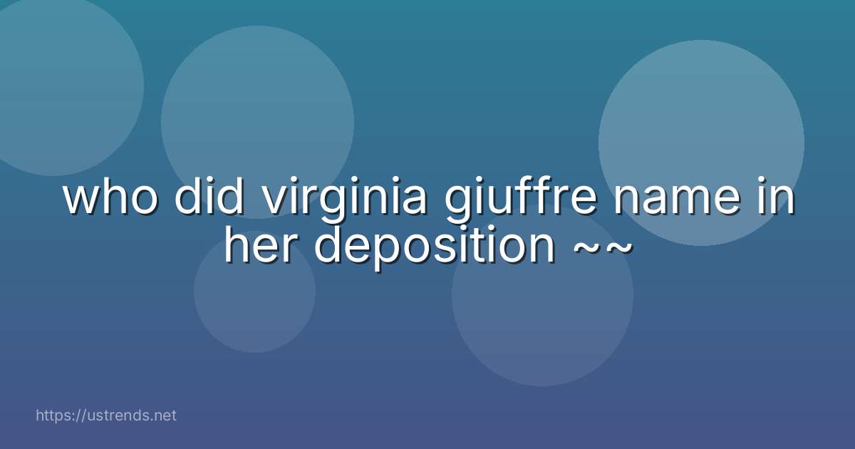 who did virginia giuffre name in her deposition ~~