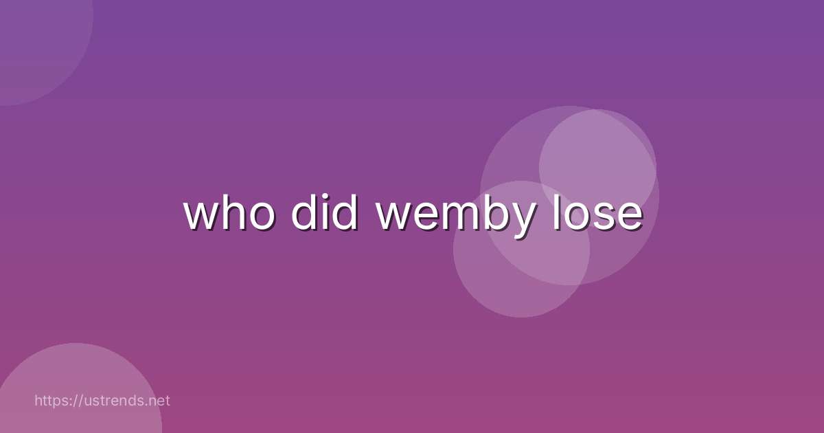 who did wemby lose